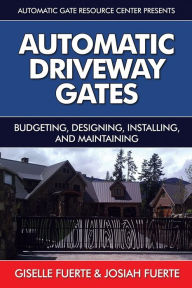 Title: Automatic Driveway Gates: Budgeting, Designing, Installing, and Maintaining, Author: Giselle Fuerte