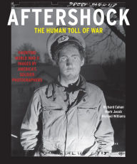 Title: Aftershock: The Human Toll of War: Haunting World War II Images by America's Soldier Photographers, Author: Richard Cahan