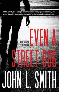 Title: Even a Street Dog: Las Vegas Stories, Author: John L Smith