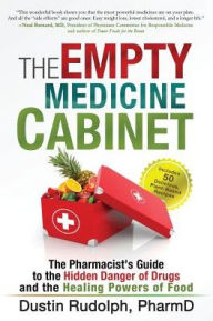 Title: The Empty Medicine Cabinet: The Pharmacist's Guide to the Hidden Danger of Drugs and the Healing Powers of Food, Author: Dustin Rudolph