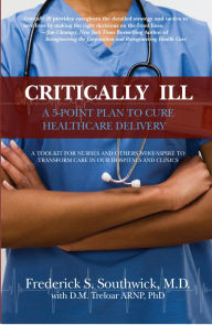 Title: Critically Ill: A 5-Point Plan to Cure Healthcare Delivery, Author: Frederick S Southwick