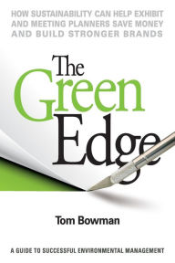 Title: The Green Edge: How Sustainability Can Help Exhibit And Meeting Planners Save Money And Build Stronger Brands, Author: Tom Bowman