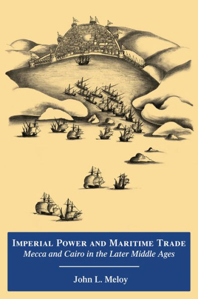 Imperial Power and Maritime Trade: Mecca and Cairo in the Later Middle Ages