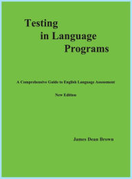 Title: Testing in Language Programs: A Comprehensive Guide to English Language Assessment, New Edition, Author: James Dean Brown