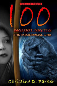 Title: 100 Bigfoot Nights: The Paranormal Link, Author: Christine D Parker