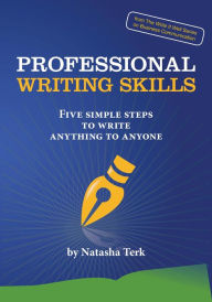 Title: Professional Writing Skills: Five Simple Steps to Write Anything to Anyone, Author: Natasha Terk