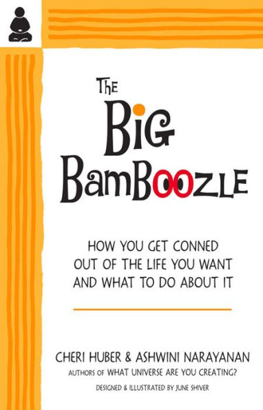 the Big Bamboozle: How We Are Conned Out of Life Want