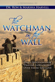 Title: The Watchman on the Wall: Daily Devotions for Praying God's Word Over Those You Love, Author: Ronald Mark Harvell