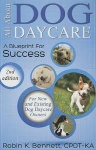 Title: All about Dog Daycare: A Blueprint for Success, Author: Robin K Bennett