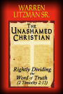 The Unashamed Christian: Rightly Dividing the Word of Truth (2 Timothy 2:15)