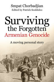 Title: Surviving the Forgotten Armenian Genocide: A Moving Personal Story, Author: Smpat Chorbadjian