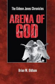 Title: Arena of God: The Gideon Jones Chronicles, Author: Brian Mark Oldham