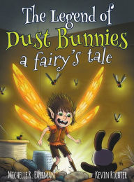 Title: The Legend of Dust Bunnies, a Fairy's Tale, Author: Michelle R. Eastman