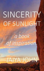 Title: Sincerity of Sunlight: A Book of Inspiration, Author: Jaiya John