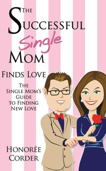 The Successful Single Mom Finds Love: The Single Mom's Guide to Finding New Love