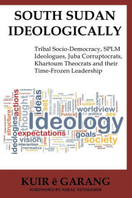 Title: South Sudan Ideologically: Tribal Socio-Democracy, SPLM Ideologues, Juba Corruptocrats, Khartoum Theocrats and their Time-Frozen Leadership, Author: Francoise Valois