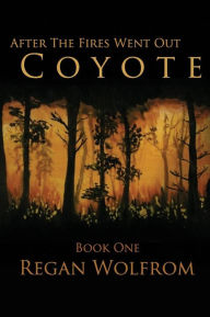 Title: After The Fires Went Out: Coyote: Book One of the Post-Apocalyptic Series, Author: Regan Wolfrom