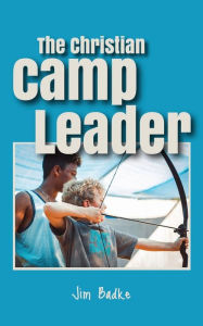 Title: The Christian Camp Leader, Author: Jim Badke