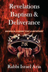 Title: REVELATIONS, BAPTISM & DELIVERANCE, Author: Rabbi Israel Aria