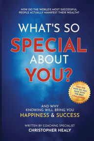 Title: What's So Special About You?: Open the book on the 77 life-changing qualities of the world's most successful people, Author: Christopher M Healy