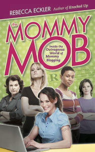 Title: The Mommy Mob: Inside the Outrageous World of Mommy Blogging, Author: Rebecca Eckler