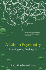 Title: A Life in Psychiatry: Looking Out, Looking In, Author: Paul Garfinkel