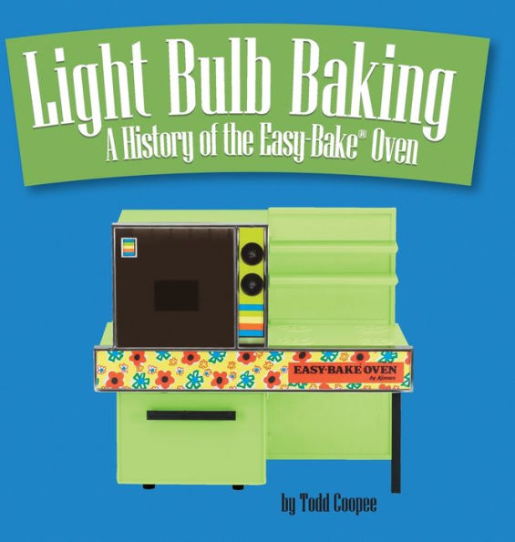 Light Bulb Baking: A History of the Easy-Bake Oven