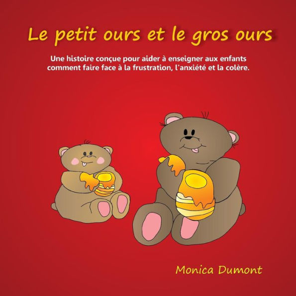 Le petit ours et le gros ours: Une histoire conï¿½ue pour aider ï¿½ enseigner aux enfants comment faire face ï¿½ la frustration, l'anxiï¿½tï¿½ et la colï¿½re.