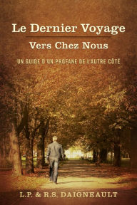 Title: Le Dernier Voyage Vers Chez Nous, Author: L.P. Daigneault