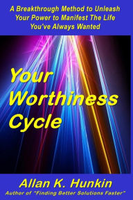 Title: Your Worthiness Cycle: A Breakthrough Method to Unleash Your Power to Manifest The Life You've Always Wanted, Author: Allan K Hunkin