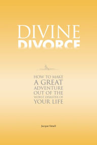 Title: Divine Divorce: How To Make A Great Adventure Out Of The Worst Disaster Of Your Life, Author: Jacque Small