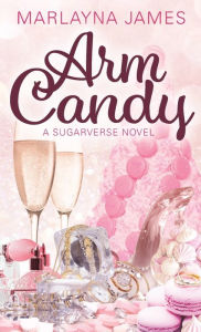 Title: Arm Candy: Billionaire, Contemporary Romance Vanilla, High-heat, and Open-door., Author: Marlayna James