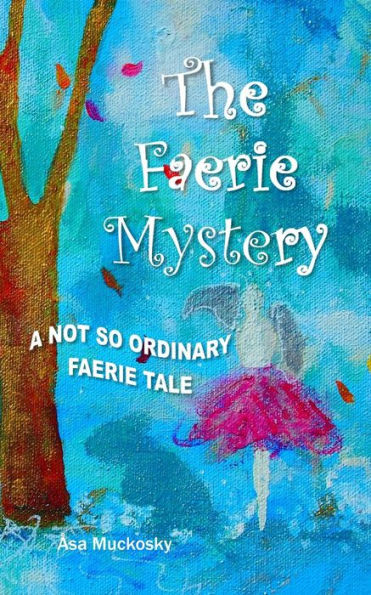 The Faerie Mystery: A Not So Ordinary Faerie Tale