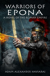 Title: Warriors of Epona: A Novel of the Roman Empire, Author: Adam Alexander Haviaras