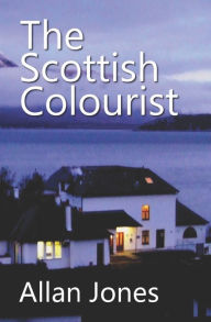 Title: The Scottish Colourist: By the author of THE CHINESE SAILOR, Author: Allan Jones