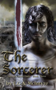 Title: The Sorcerer - Lies of Lesser Gods Book Three, Author: L G a McIntyre