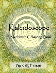 Title: Kaleidoscope: A Meditative Colouring Book, Author: Kelly Foxton