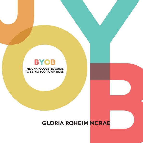 BYOB the Unapologetic Guide to Being Your Own Boss