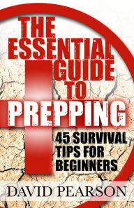 Title: The Essential Guide To Prepping: 45 Survival Tips For Beginners, Author: David Pearson