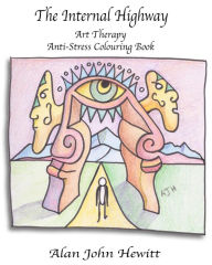 Title: The Internal Highway: Art Therapy Anti-Stress Colouring Book, Author: Alan John Hewitt Ajh