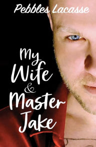 Title: My Wife and Master Jake, Author: Pebbles Lacasse