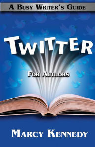 Title: Twitter for Authors: A Busy Writer's Guide, Author: Marcy Kennedy