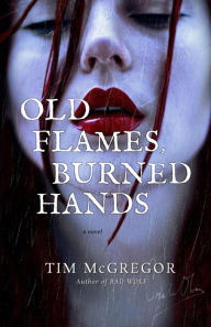 Title: Old Flames, Burned Hands, Author: Tim McGregor
