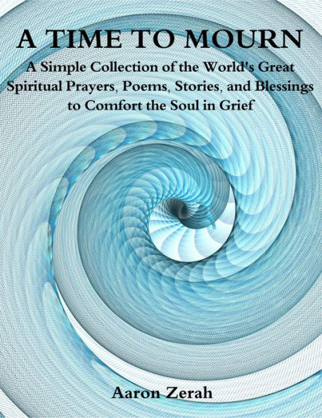 A Time to Mourn: A Collection of the World's Poems, Prayers, and Stories to Comfort the Soul
