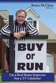 Title: Buy or Run: I'm a Real Home Inspector Not a TV Celebrity!, Author: Bruce McClure RHI,ACI