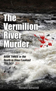 Title: The Vermilion River Murder: Book Three in the Death in Sioux Lookout Trilogy, Author: Richard Schwindt