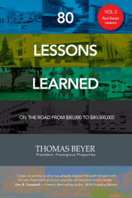 Title: 80 Lessons Learned - Volume III - Real Estate Lessons: On the Road from $80,000 to $80,000,000, Author: Thomas Beyer