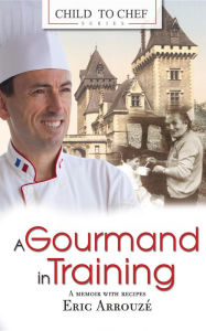 Title: A Gourmand in Training: Child to Chef - Book 1, Author: Eric Arrouze
