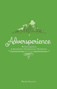 Title: Adversperience ~ The Convergence of Advertising & Experiential Marketing, Author: Nicole Gallucci