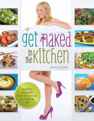 Title: Get Naked In The Kitchen: Healthy Recipes That Are Proud To Bare It All, Author: James Colquhoun